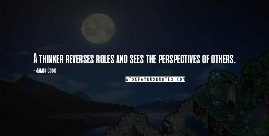 James Cook Quotes: A thinker reverses roles and sees the perspectives of others.
