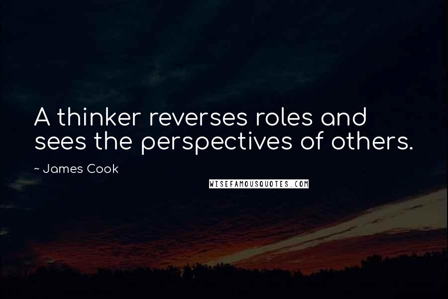 James Cook Quotes: A thinker reverses roles and sees the perspectives of others.