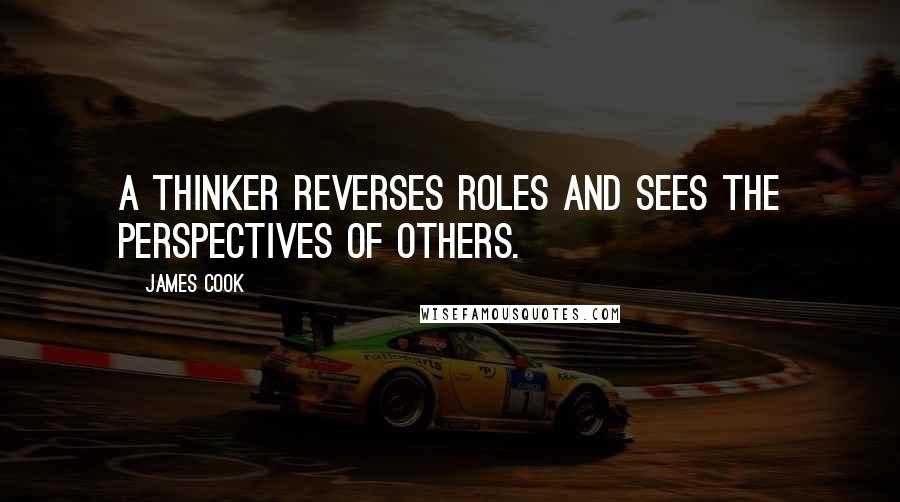 James Cook Quotes: A thinker reverses roles and sees the perspectives of others.