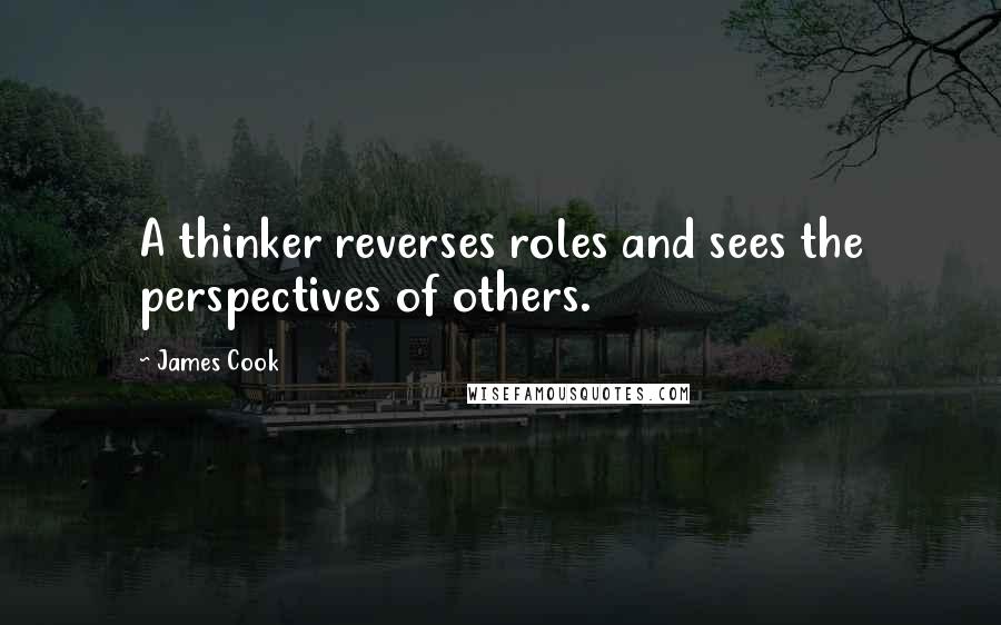 James Cook Quotes: A thinker reverses roles and sees the perspectives of others.