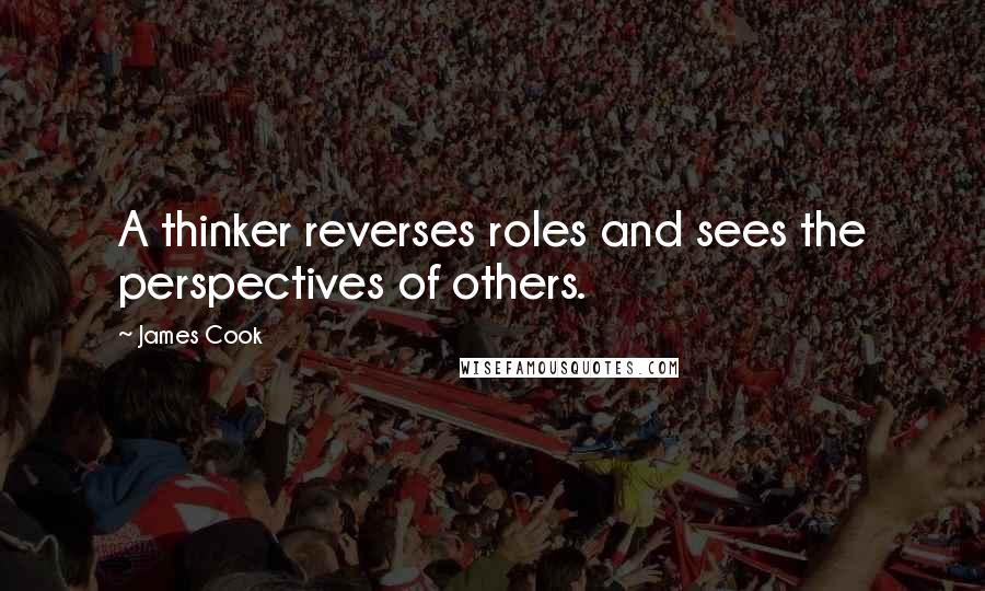 James Cook Quotes: A thinker reverses roles and sees the perspectives of others.
