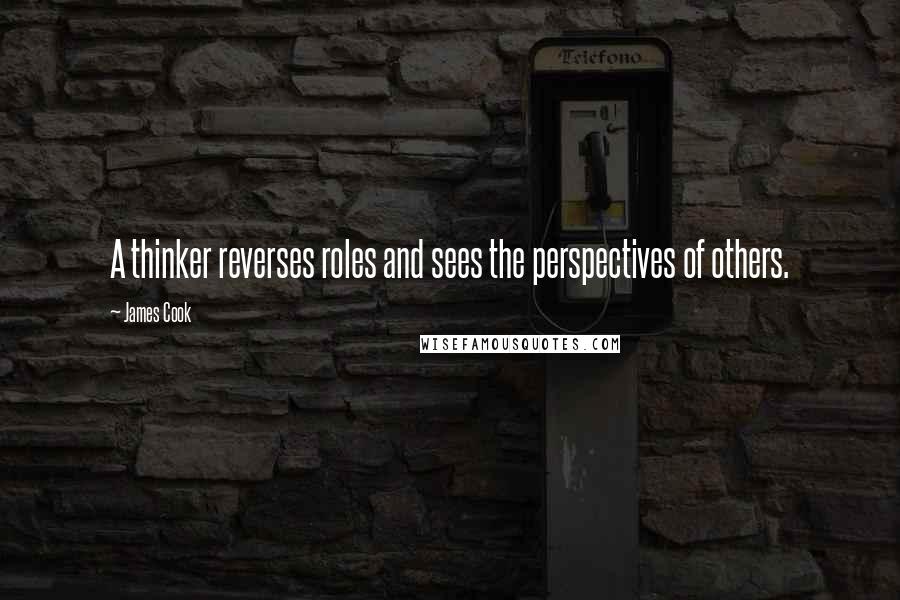 James Cook Quotes: A thinker reverses roles and sees the perspectives of others.