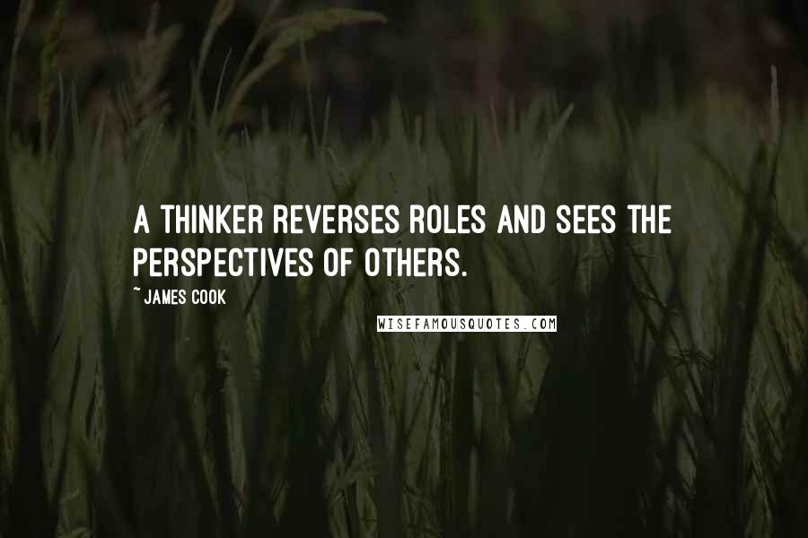 James Cook Quotes: A thinker reverses roles and sees the perspectives of others.
