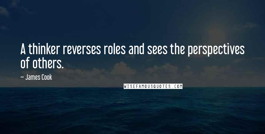 James Cook Quotes: A thinker reverses roles and sees the perspectives of others.