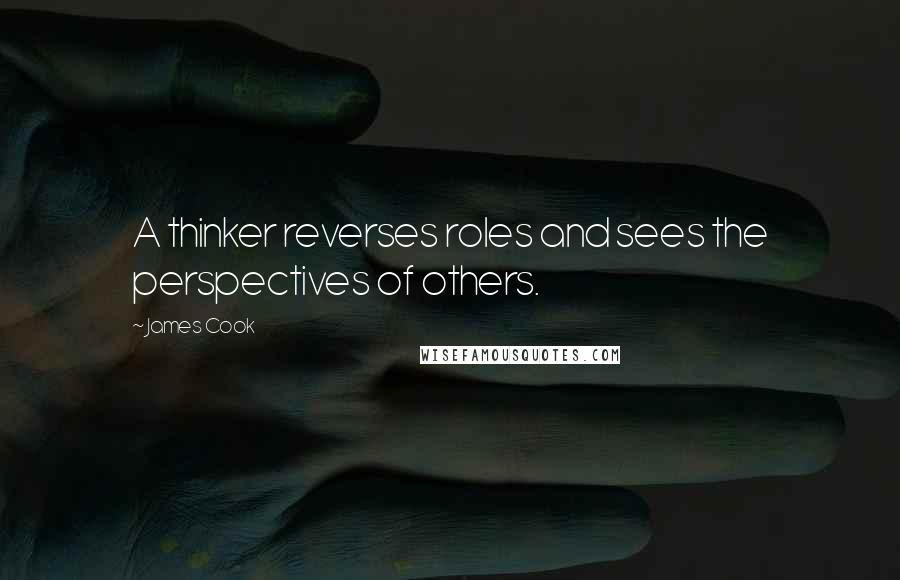 James Cook Quotes: A thinker reverses roles and sees the perspectives of others.