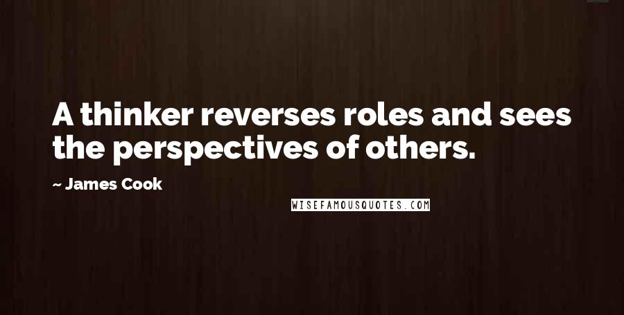 James Cook Quotes: A thinker reverses roles and sees the perspectives of others.