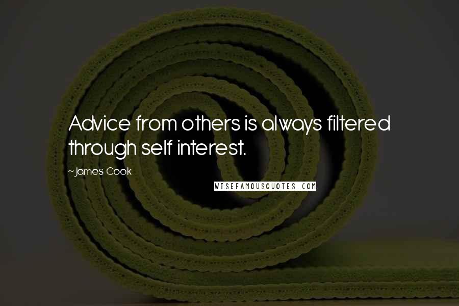 James Cook Quotes: Advice from others is always filtered through self interest.