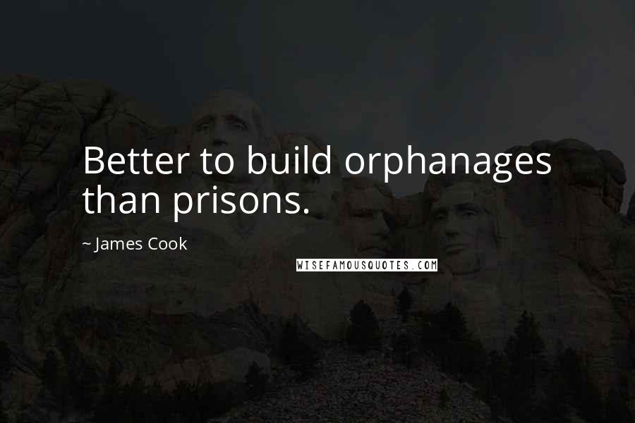 James Cook Quotes: Better to build orphanages than prisons.