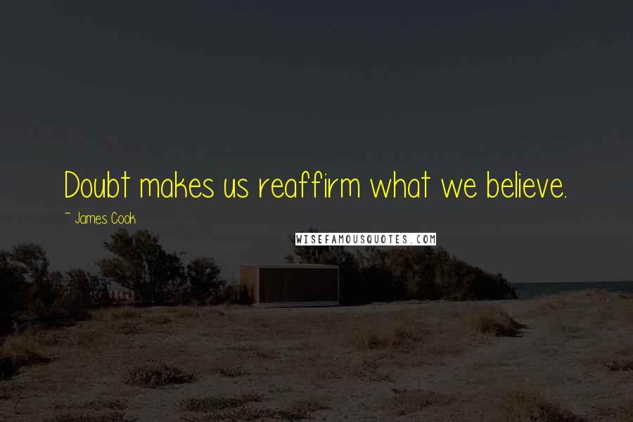 James Cook Quotes: Doubt makes us reaffirm what we believe.