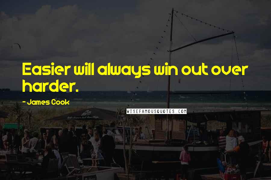 James Cook Quotes: Easier will always win out over harder.
