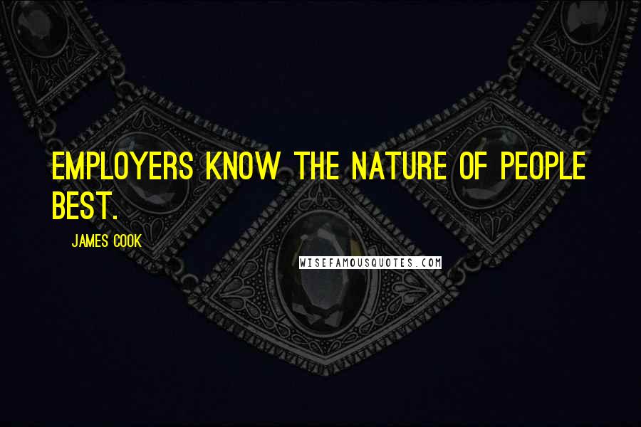 James Cook Quotes: Employers know the nature of people best.