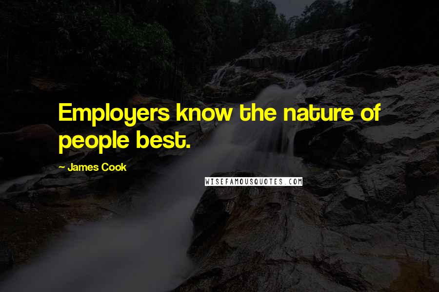 James Cook Quotes: Employers know the nature of people best.