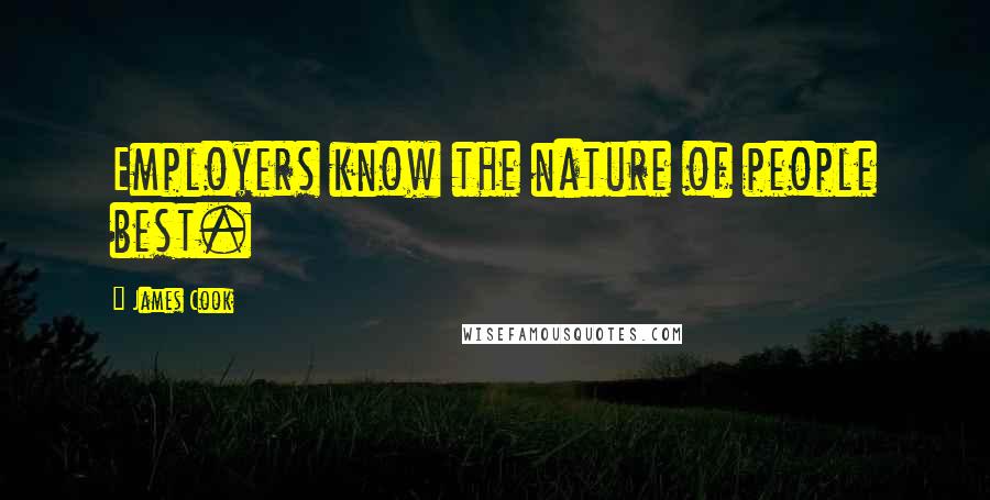 James Cook Quotes: Employers know the nature of people best.