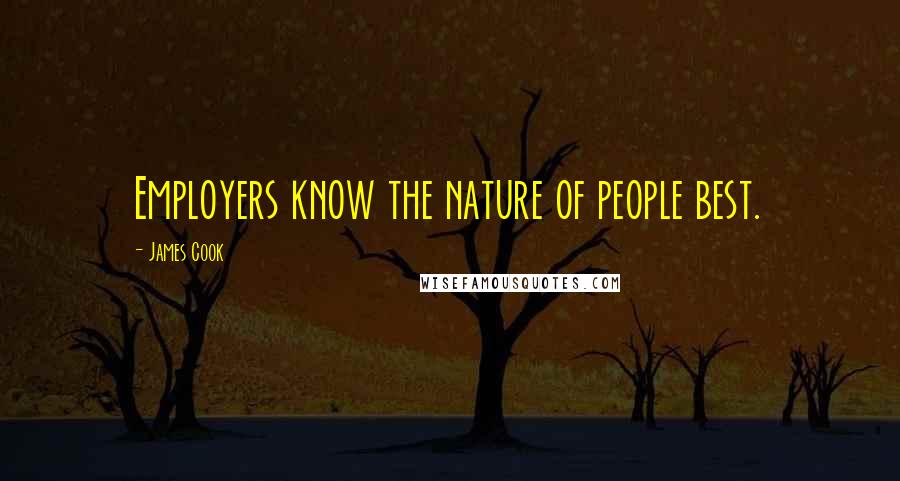 James Cook Quotes: Employers know the nature of people best.