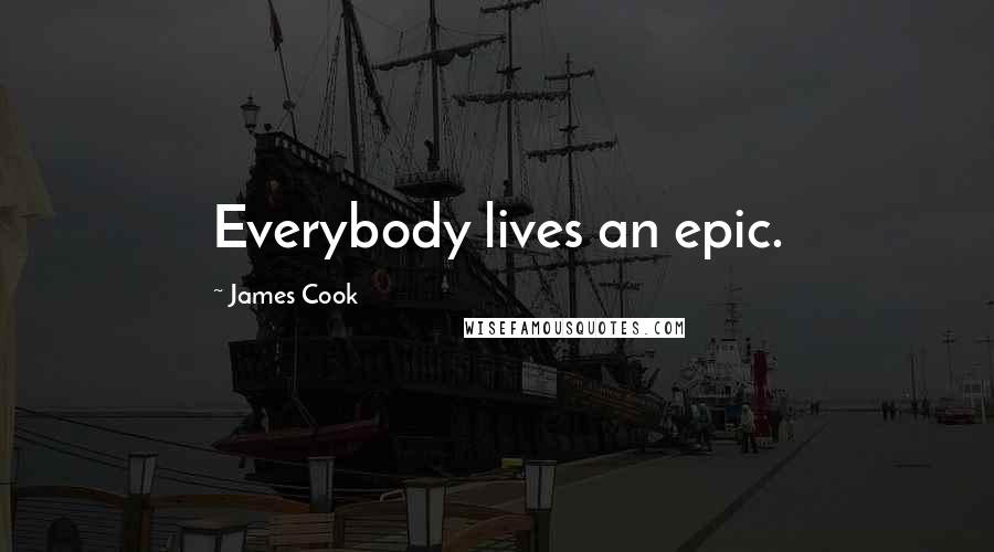 James Cook Quotes: Everybody lives an epic.