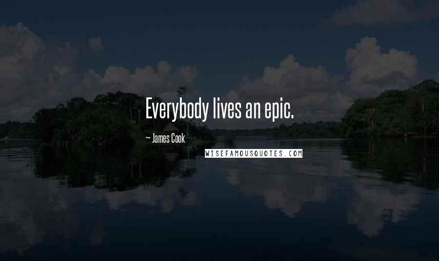 James Cook Quotes: Everybody lives an epic.
