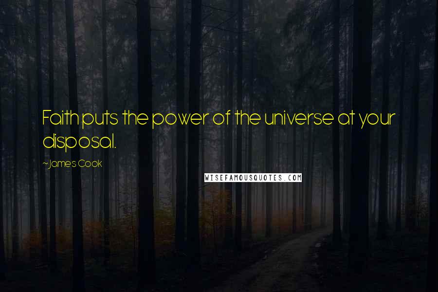 James Cook Quotes: Faith puts the power of the universe at your disposal.