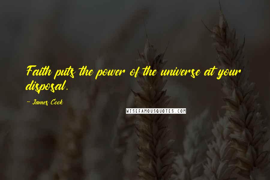 James Cook Quotes: Faith puts the power of the universe at your disposal.