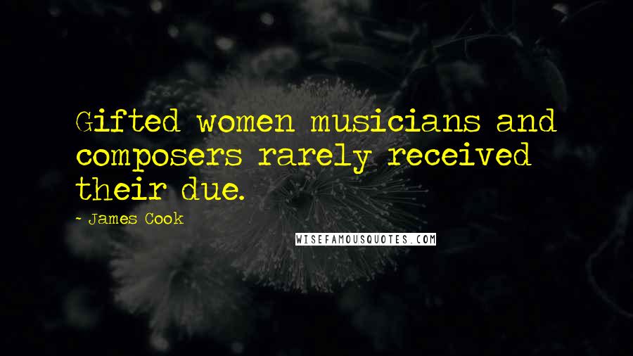 James Cook Quotes: Gifted women musicians and composers rarely received their due.