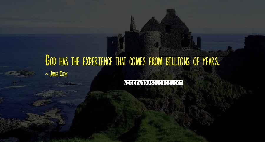 James Cook Quotes: God has the experience that comes from billions of years.