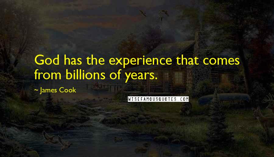 James Cook Quotes: God has the experience that comes from billions of years.