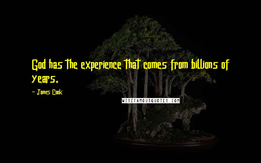 James Cook Quotes: God has the experience that comes from billions of years.