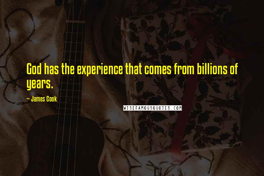 James Cook Quotes: God has the experience that comes from billions of years.