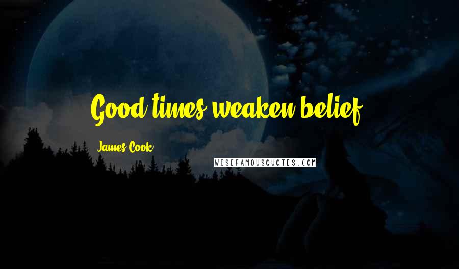 James Cook Quotes: Good times weaken belief.