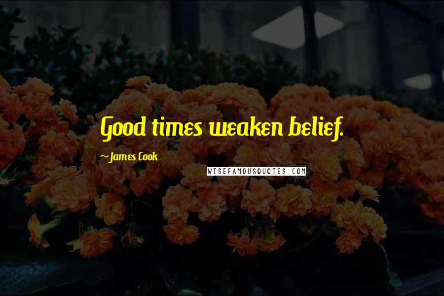 James Cook Quotes: Good times weaken belief.