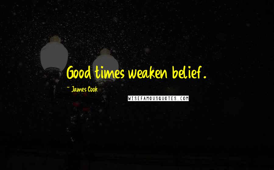 James Cook Quotes: Good times weaken belief.