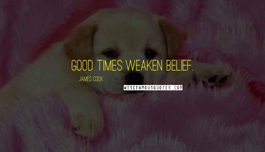 James Cook Quotes: Good times weaken belief.