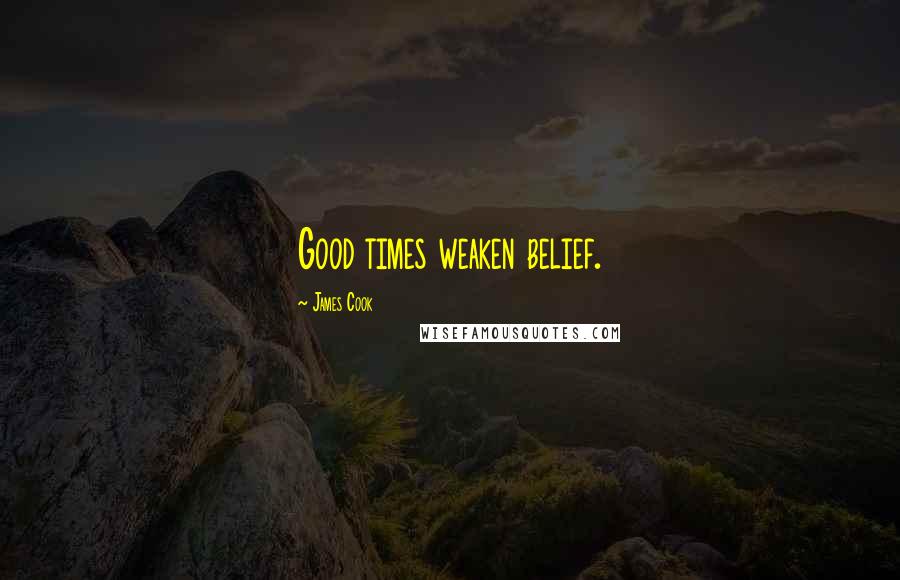 James Cook Quotes: Good times weaken belief.