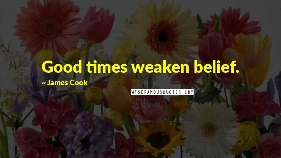 James Cook Quotes: Good times weaken belief.