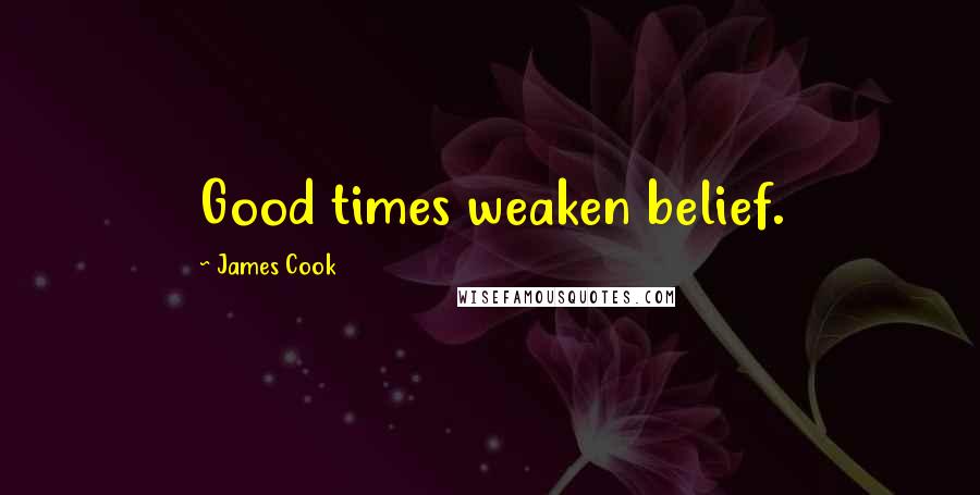 James Cook Quotes: Good times weaken belief.