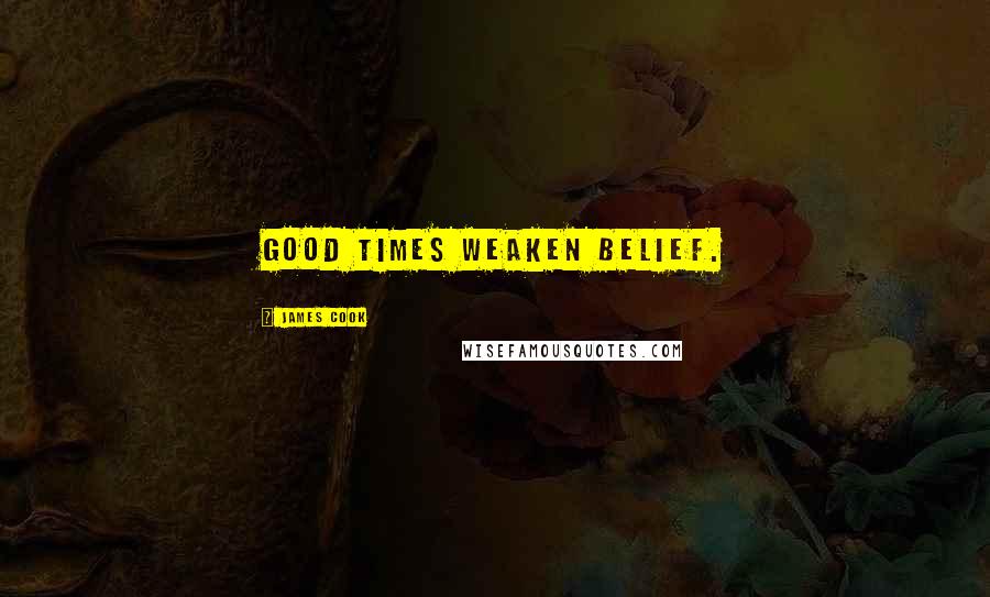 James Cook Quotes: Good times weaken belief.