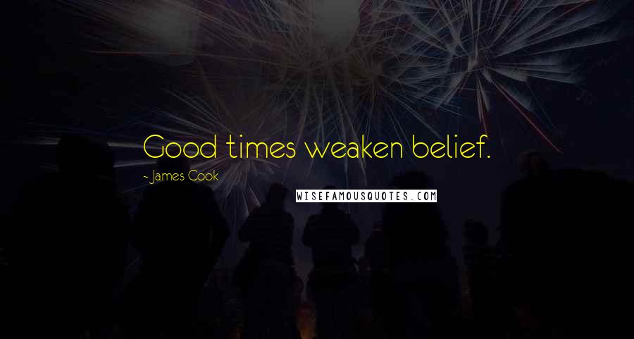 James Cook Quotes: Good times weaken belief.