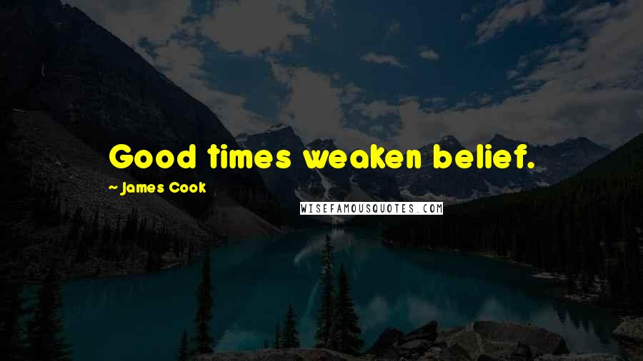 James Cook Quotes: Good times weaken belief.