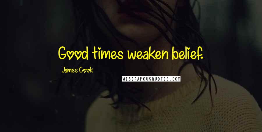 James Cook Quotes: Good times weaken belief.