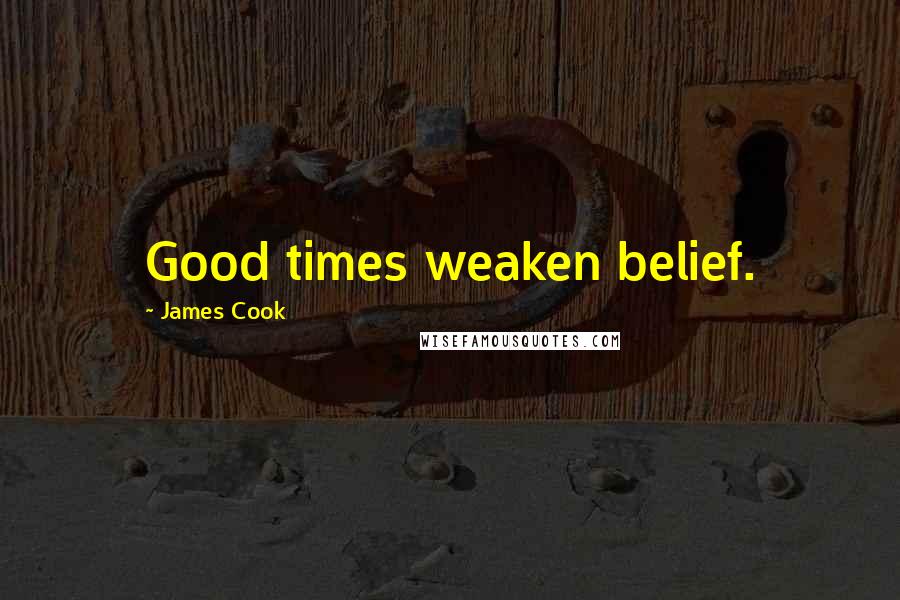 James Cook Quotes: Good times weaken belief.