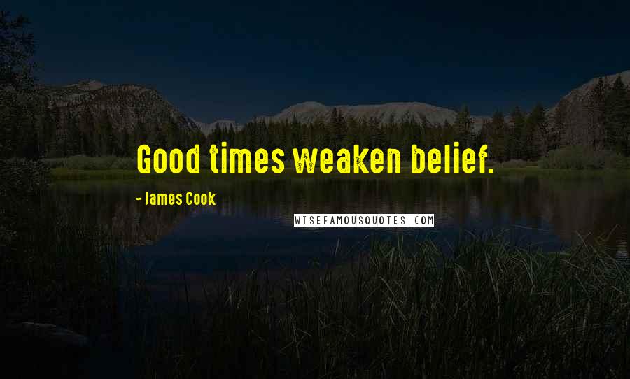 James Cook Quotes: Good times weaken belief.