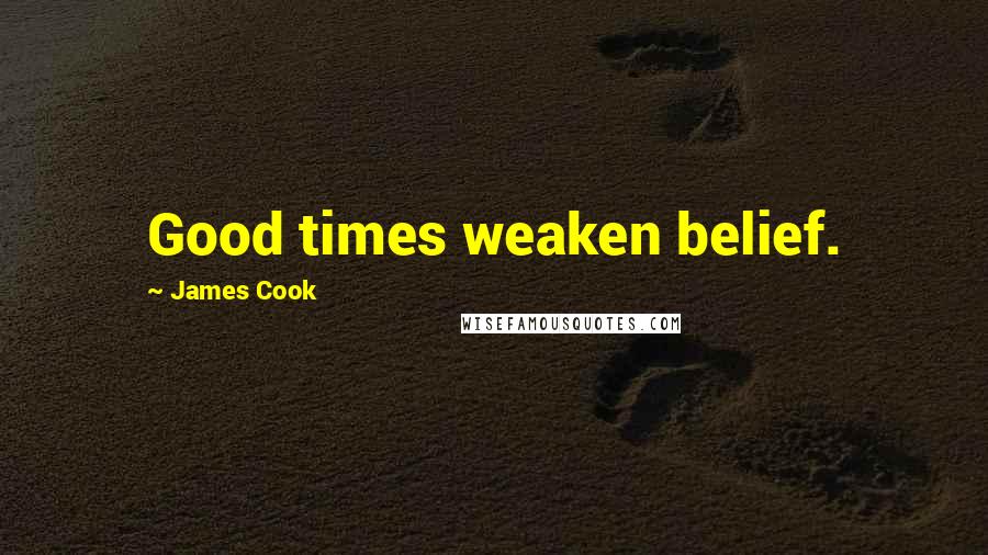 James Cook Quotes: Good times weaken belief.