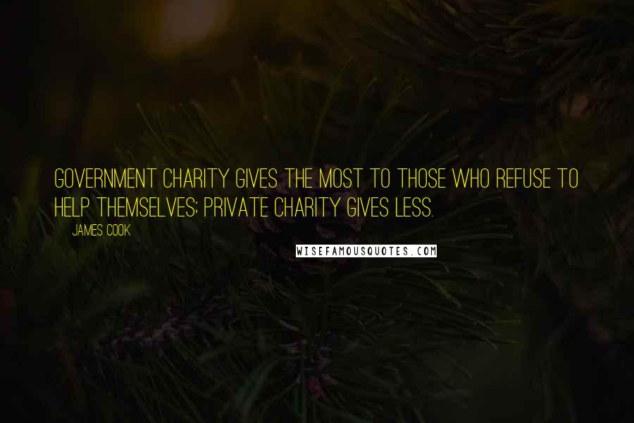 James Cook Quotes: Government charity gives the most to those who refuse to help themselves; private charity gives less.