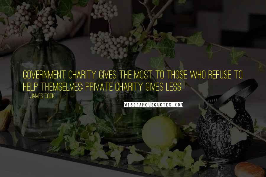 James Cook Quotes: Government charity gives the most to those who refuse to help themselves; private charity gives less.