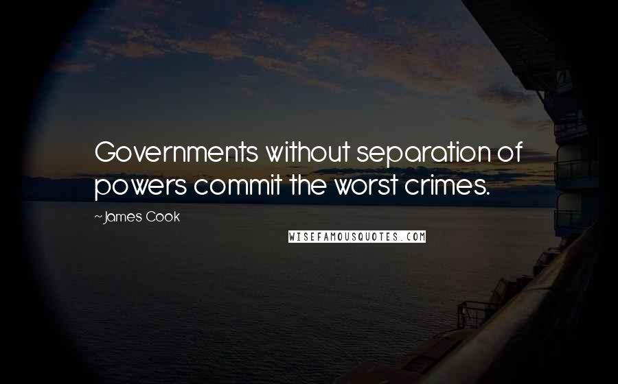 James Cook Quotes: Governments without separation of powers commit the worst crimes.