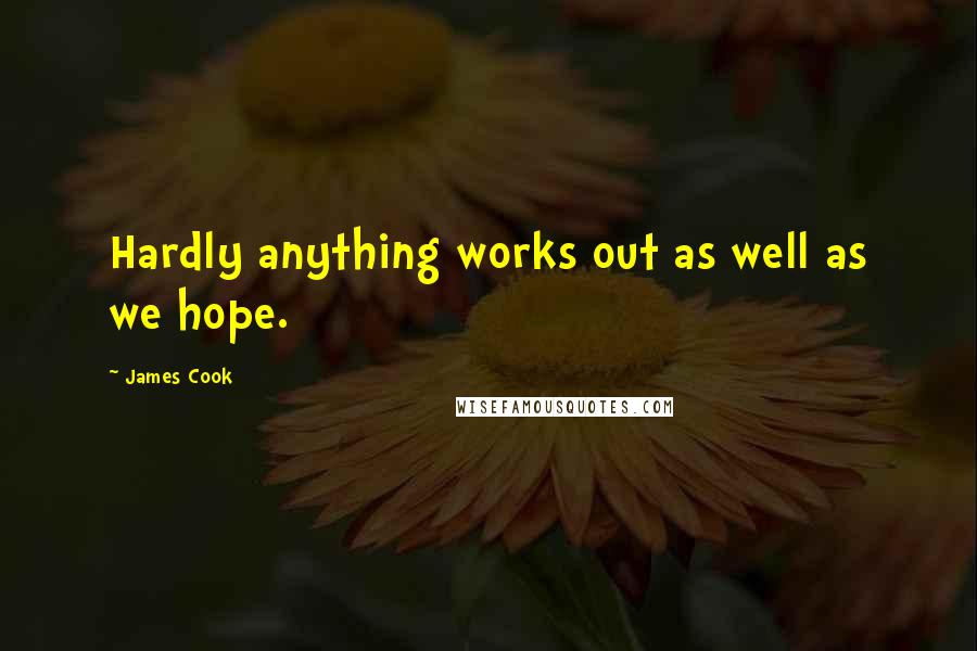 James Cook Quotes: Hardly anything works out as well as we hope.