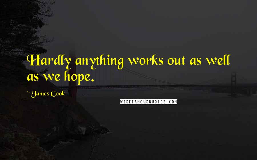 James Cook Quotes: Hardly anything works out as well as we hope.