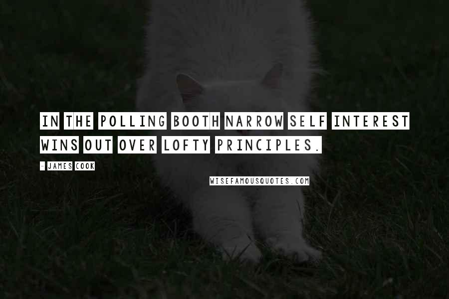 James Cook Quotes: In the polling booth narrow self interest wins out over lofty principles.