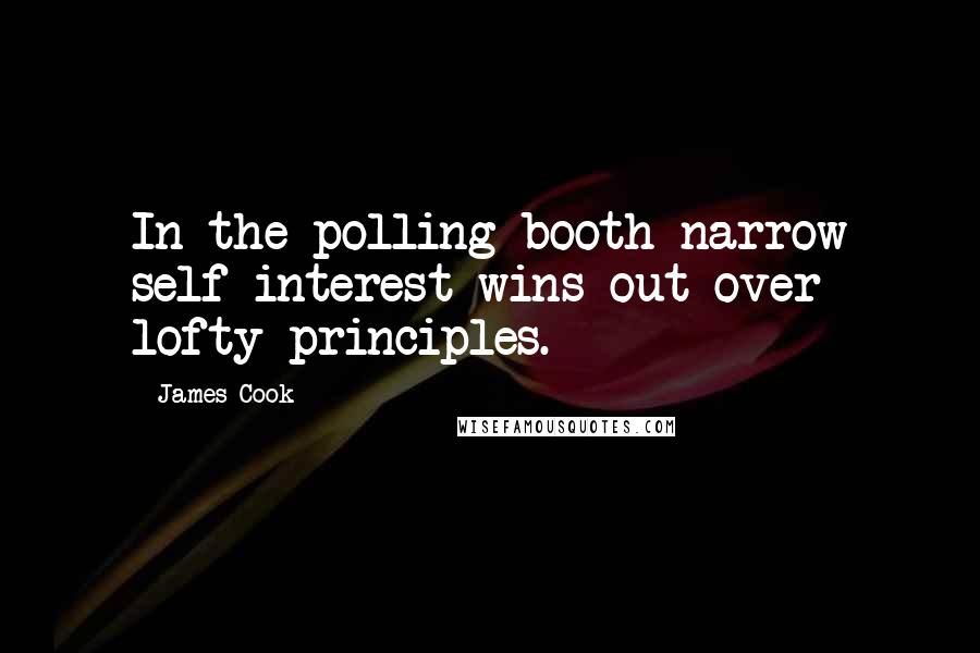 James Cook Quotes: In the polling booth narrow self interest wins out over lofty principles.