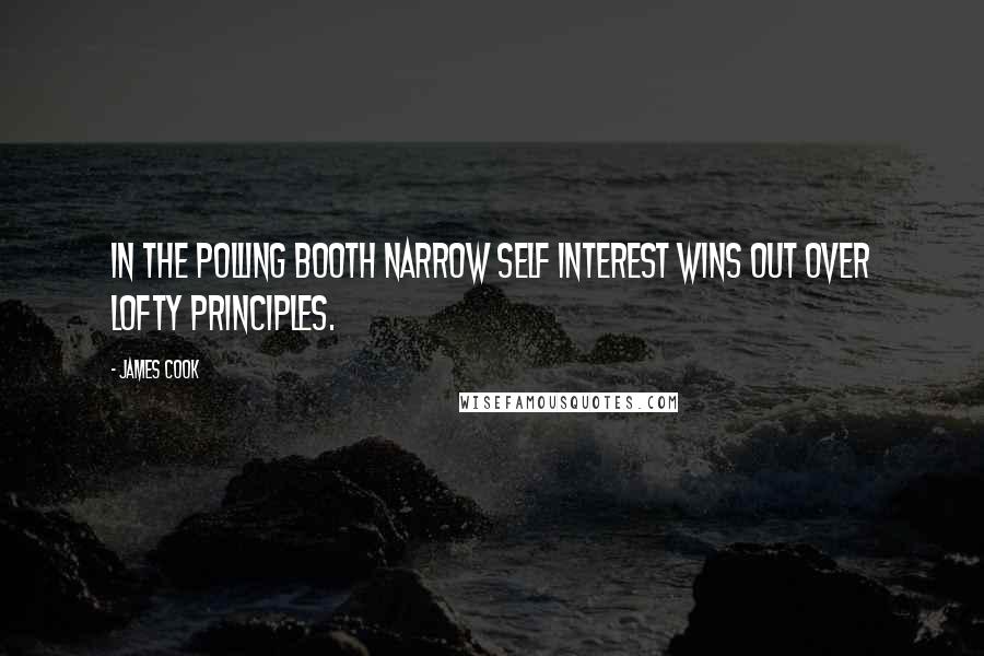 James Cook Quotes: In the polling booth narrow self interest wins out over lofty principles.