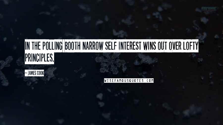 James Cook Quotes: In the polling booth narrow self interest wins out over lofty principles.